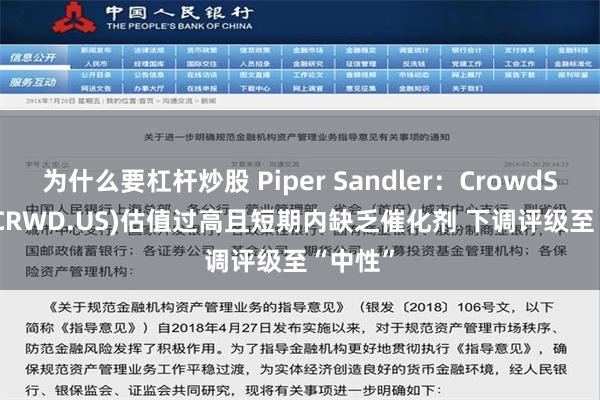 为什么要杠杆炒股 Piper Sandler：CrowdStrike(CRWD.US)估值过高且短期内缺乏催化剂 下调评级至“中性”