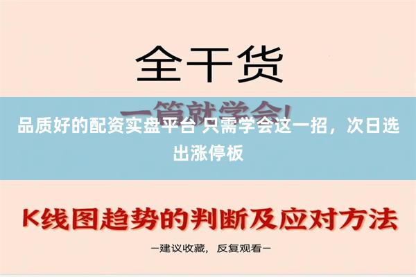 品质好的配资实盘平台 只需学会这一招，次日选出涨停板