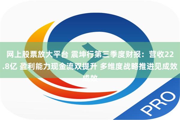 网上股票放大平台 震坤行第三季度财报：营收22.8亿 盈利能力现金流双提升 多维度战略推进见成效